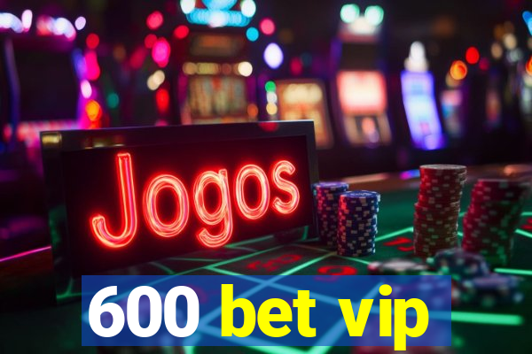 600 bet vip